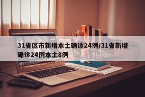 31省区市新增本土确诊24例/31省新增确诊24例本土8例