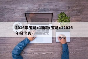 2016年宝马x1新款(宝马x12016年报价表)