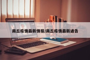 商丘疫情最新情报/商丘疫情最新通告