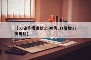【31省昨增确诊1500例,31省增17例确诊】