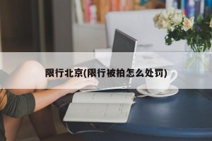 限行北京(限行被拍怎么处罚)