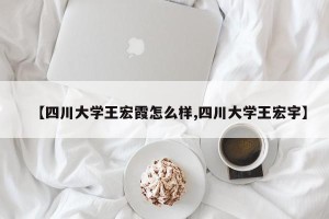 【四川大学王宏霞怎么样,四川大学王宏宇】
