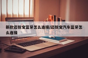 新款迈锐宝蓝牙怎么连接/迈锐宝汽车蓝牙怎么连接