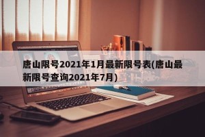 唐山限号2021年1月最新限号表(唐山最新限号查询2021年7月)