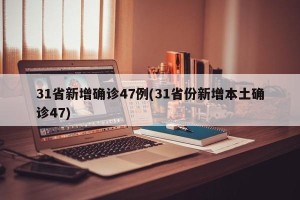 31省新增确诊47例(31省份新增本土确诊47)