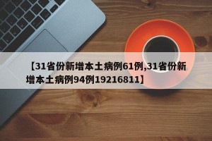 【31省份新增本土病例61例,31省份新增本土病例94例19216811】