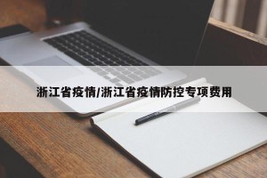 浙江省疫情/浙江省疫情防控专项费用