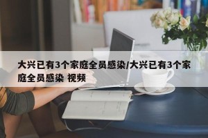 大兴已有3个家庭全员感染/大兴已有3个家庭全员感染 视频