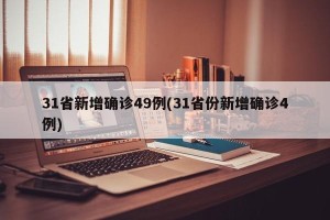 31省新增确诊49例(31省份新增确诊4例)
