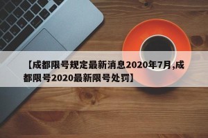 【成都限号规定最新消息2020年7月,成都限号2020最新限号处罚】