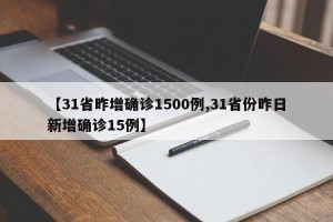 【31省昨增确诊1500例,31省份昨日新增确诊15例】