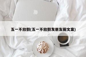 五一不放假(五一不放假发朋友圈文案)