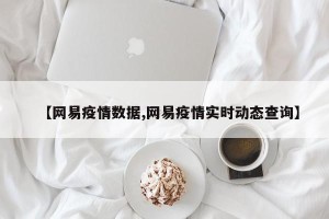 【网易疫情数据,网易疫情实时动态查询】